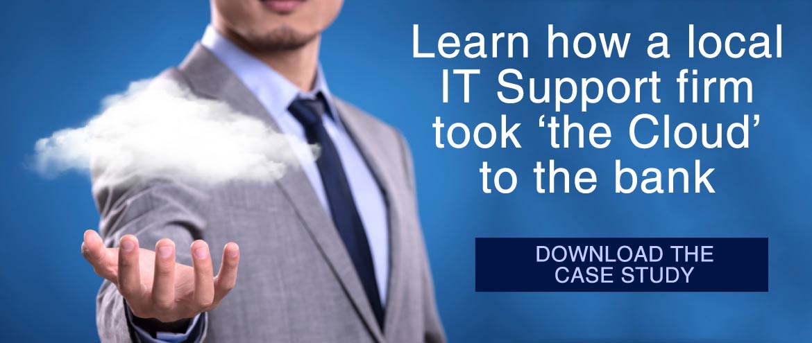 Learn how a local IT support firm took 'the Cloud' to the bank. Download the case study.